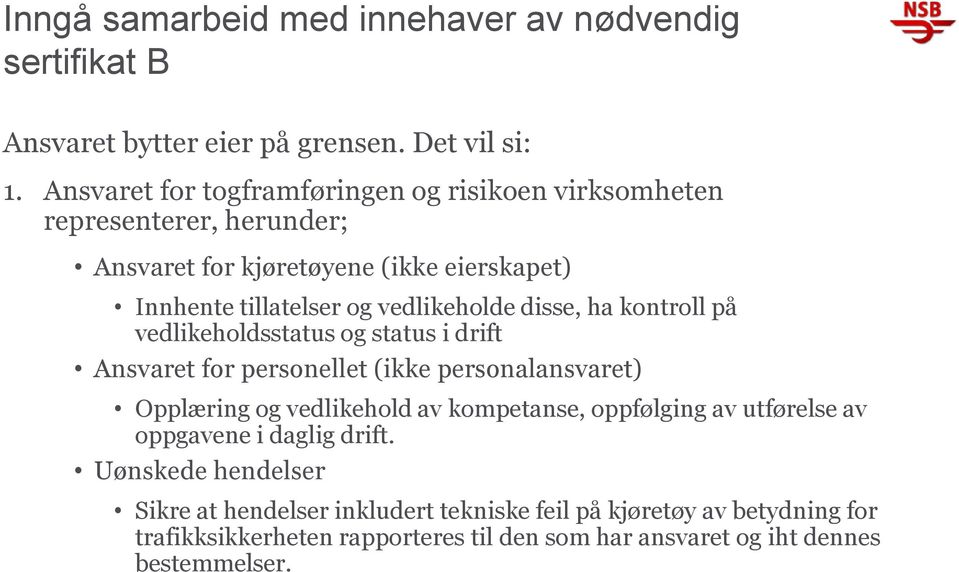 disse, ha kontroll på vedlikeholdsstatus og status i drift Ansvaret for personellet (ikke personalansvaret) Opplæring og vedlikehold av kompetanse, oppfølging