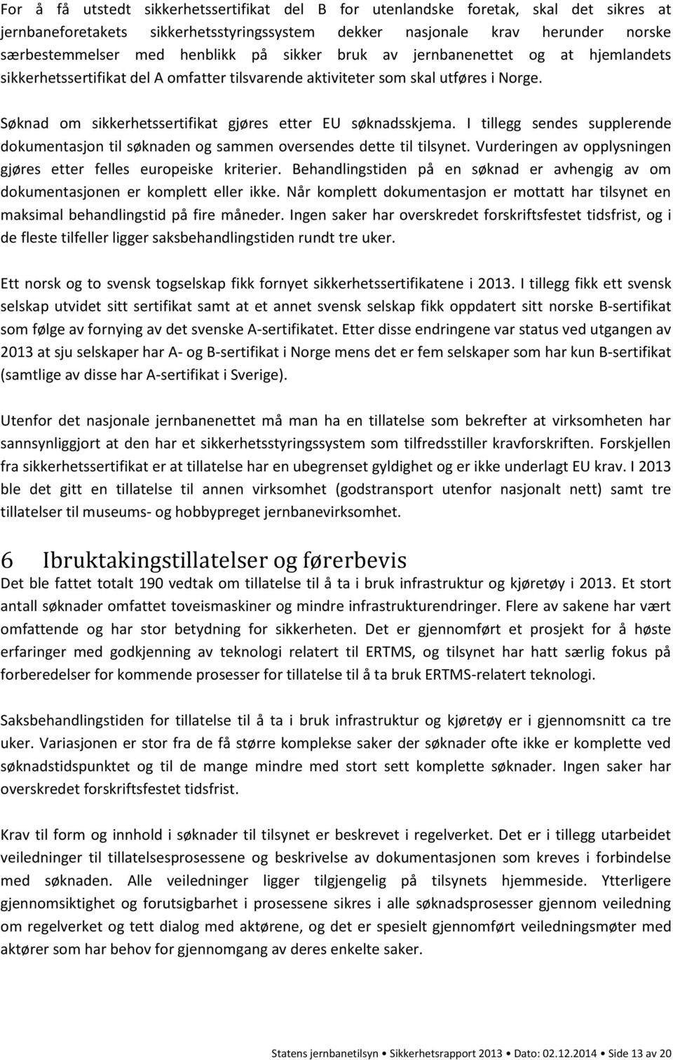 I tillegg sendes supplerende dokumentasjon til søknaden og sammen oversendes dette til tilsynet. Vurderingen av opplysningen gjøres etter felles europeiske kriterier.