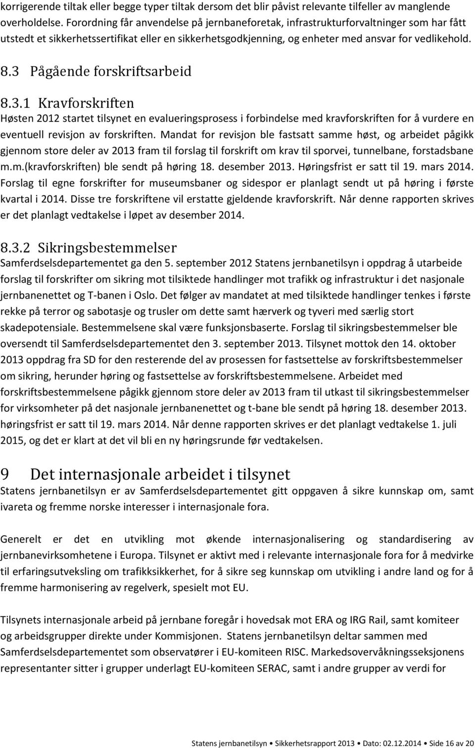 3 Pågående forskriftsarbeid 8.3.1 Kravforskriften Høsten 2012 startet tilsynet en evalueringsprosess i forbindelse med kravforskriften for å vurdere en eventuell revisjon av forskriften.