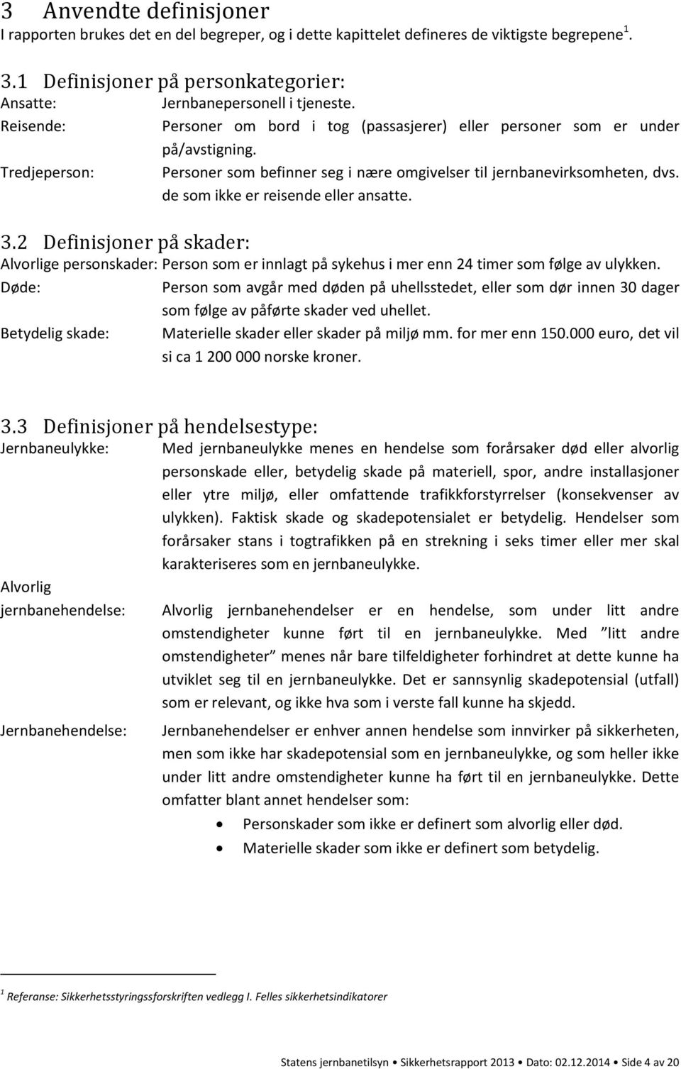 de som ikke er reisende eller ansatte. 3.2 Definisjoner på skader: Alvorlige personskader: Person som er innlagt på sykehus i mer enn 24 timer som følge av ulykken.