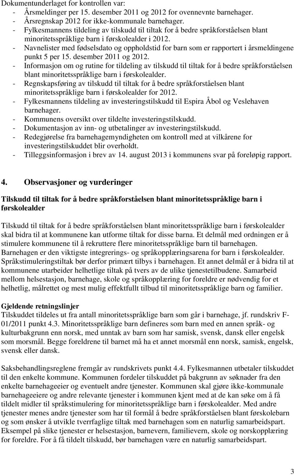 - Navnelister med fødselsdato og oppholdstid for barn som er rapportert i årsmeldingene punkt 5 per 15. desember 2011 og 2012.