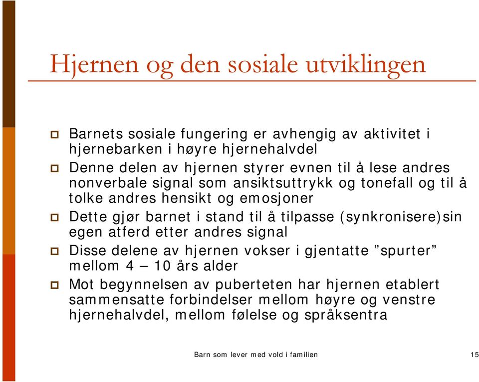 tilpasse (synkronisere)sin egen atferd etter andres signal Disse delene av hjernen vokser i gjentatte spurter mellom 4 10 års alder Mot begynnelsen av