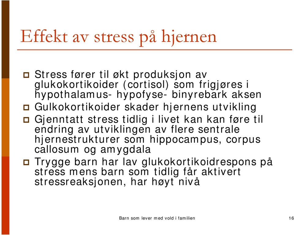 endring av utviklingen av flere sentrale hjernestrukturer som hippocampus, corpus callosum og amygdala Trygge barn har lav