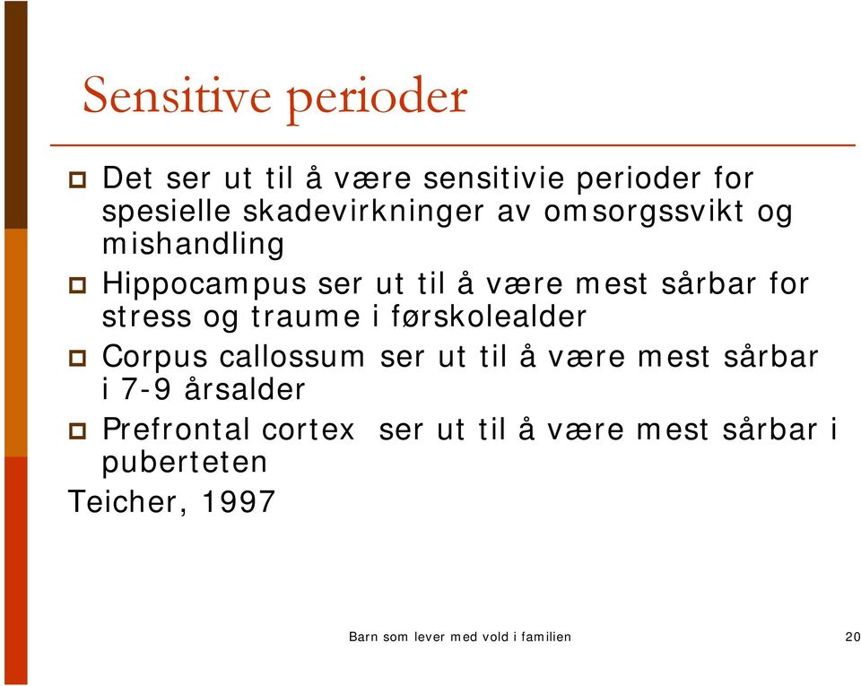 førskolealder Corpus callossum ser ut til å være mest sårbar i 7-9 årsalder Prefrontal cortex