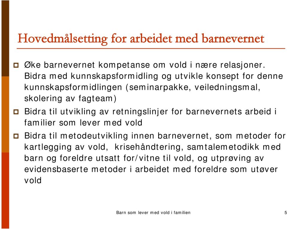 utvikling av retningslinjer for barnevernets arbeid i familier som lever med vold Bidra til metodeutvikling innen barnevernet, som metoder for