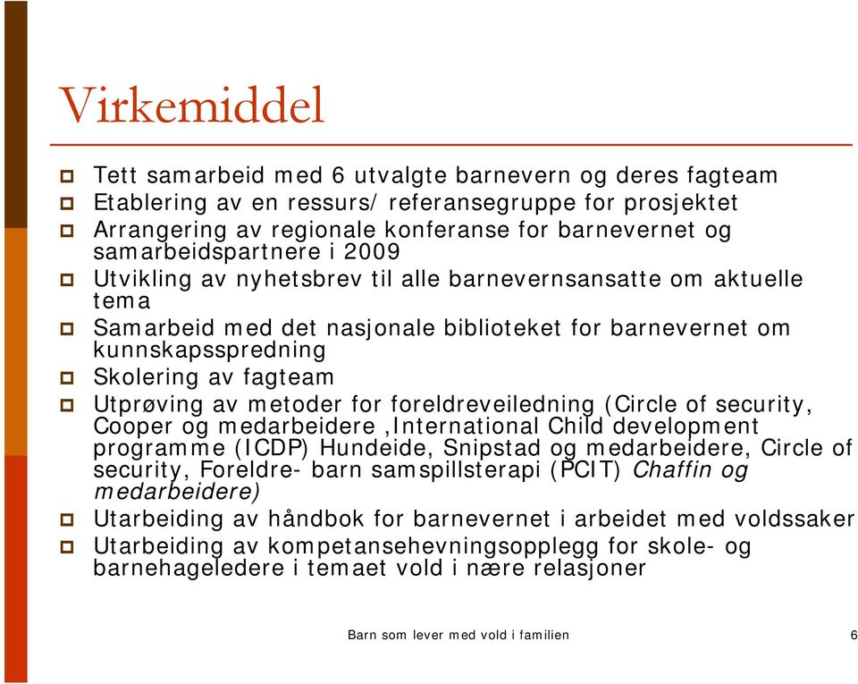 foreldreveiledning (Circle of security, Cooper og medarbeidere,international Child development programme (ICDP) Hundeide, Snipstad og medarbeidere, Circle of security, Foreldre- barn samspillsterapi