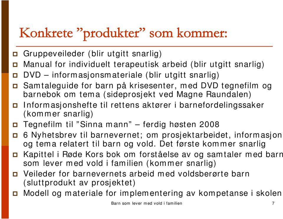 ferdig høsten 2008 6 Nyhetsbrev til barnevernet; om prosjektarbeidet, informasjon og tema relatert til barn og vold.