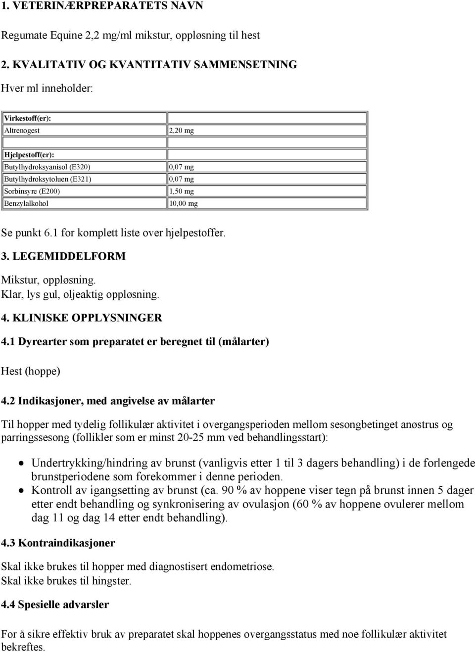 0,07 mg 0,07 mg 1,50 mg 10,00 mg Se punkt 6.1 for komplett liste over hjelpestoffer. 3. LEGEMIDDELFORM Mikstur, oppløsning. Klar, lys gul, oljeaktig oppløsning. 4. KLINISKE OPPLYSNINGER 4.