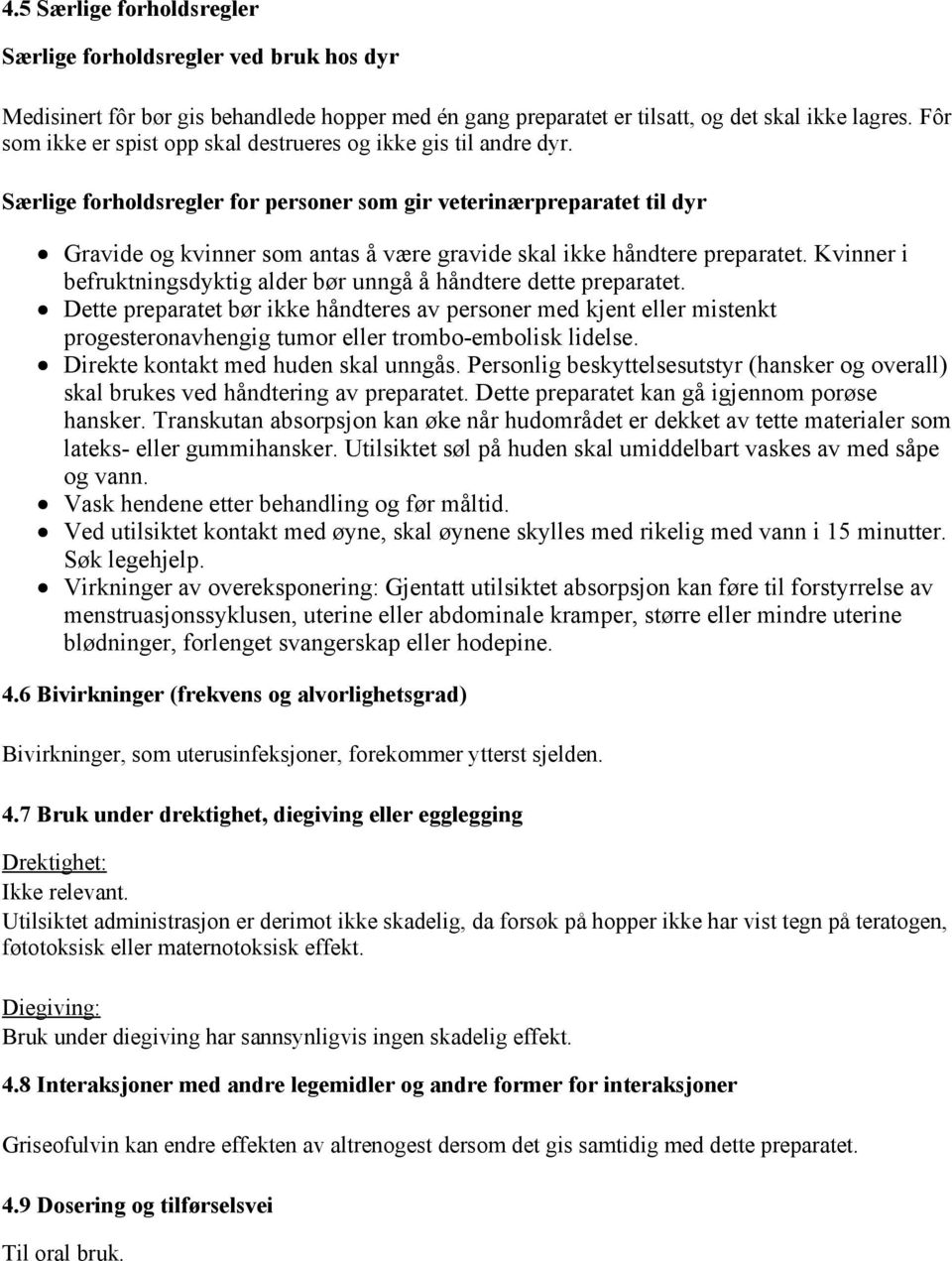 Særlige forholdsregler for personer som gir veterinærpreparatet til dyr Gravide og kvinner som antas å være gravide skal ikke håndtere preparatet.