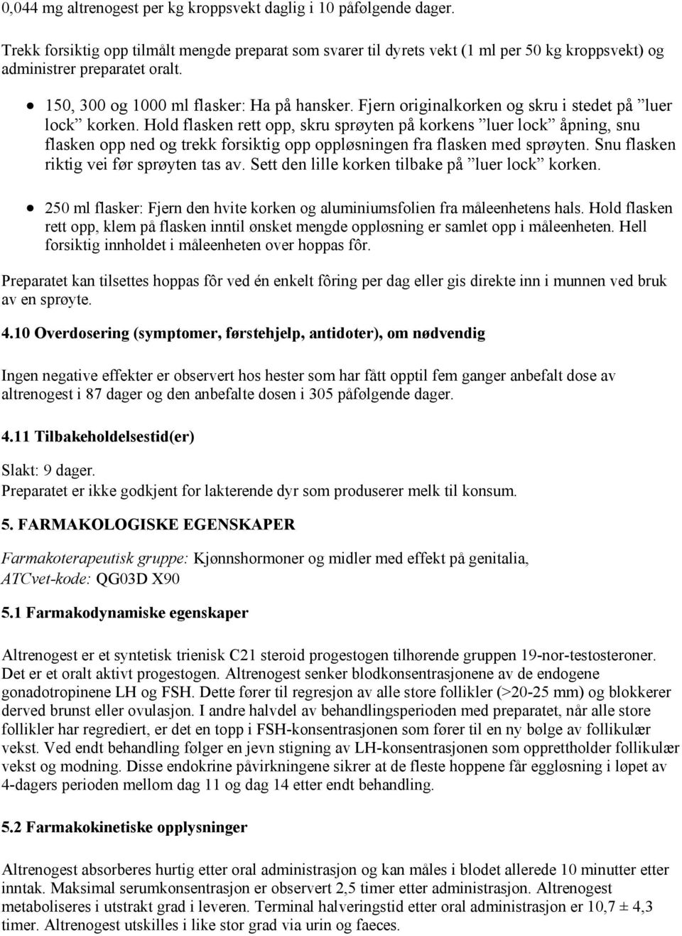 Hold flasken rett opp, skru sprøyten på korkens luer lock åpning, snu flasken opp ned og trekk forsiktig opp oppløsningen fra flasken med sprøyten. Snu flasken riktig vei før sprøyten tas av.