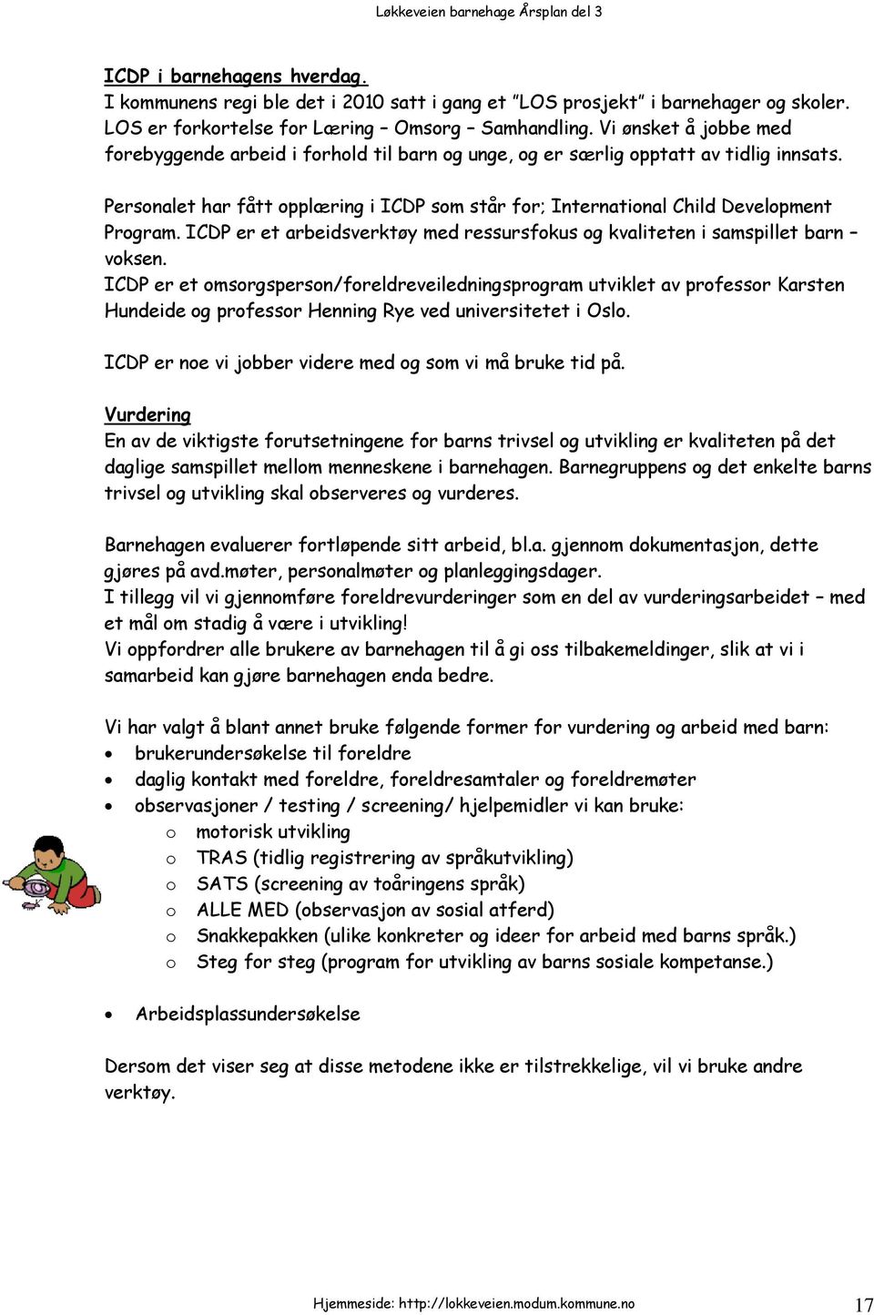 Personalet har fått opplæring i ICDP som står for; International Child Development Program. ICDP er et arbeidsverktøy med ressursfokus og kvaliteten i samspillet barn voksen.