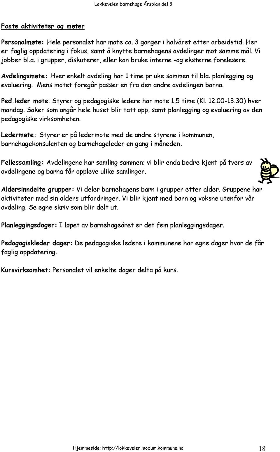 Mens møtet foregår passer en fra den andre avdelingen barna. Ped.leder møte: Styrer og pedagogiske ledere har møte 1,5 time (Kl. 12.00-13.30) hver mandag.