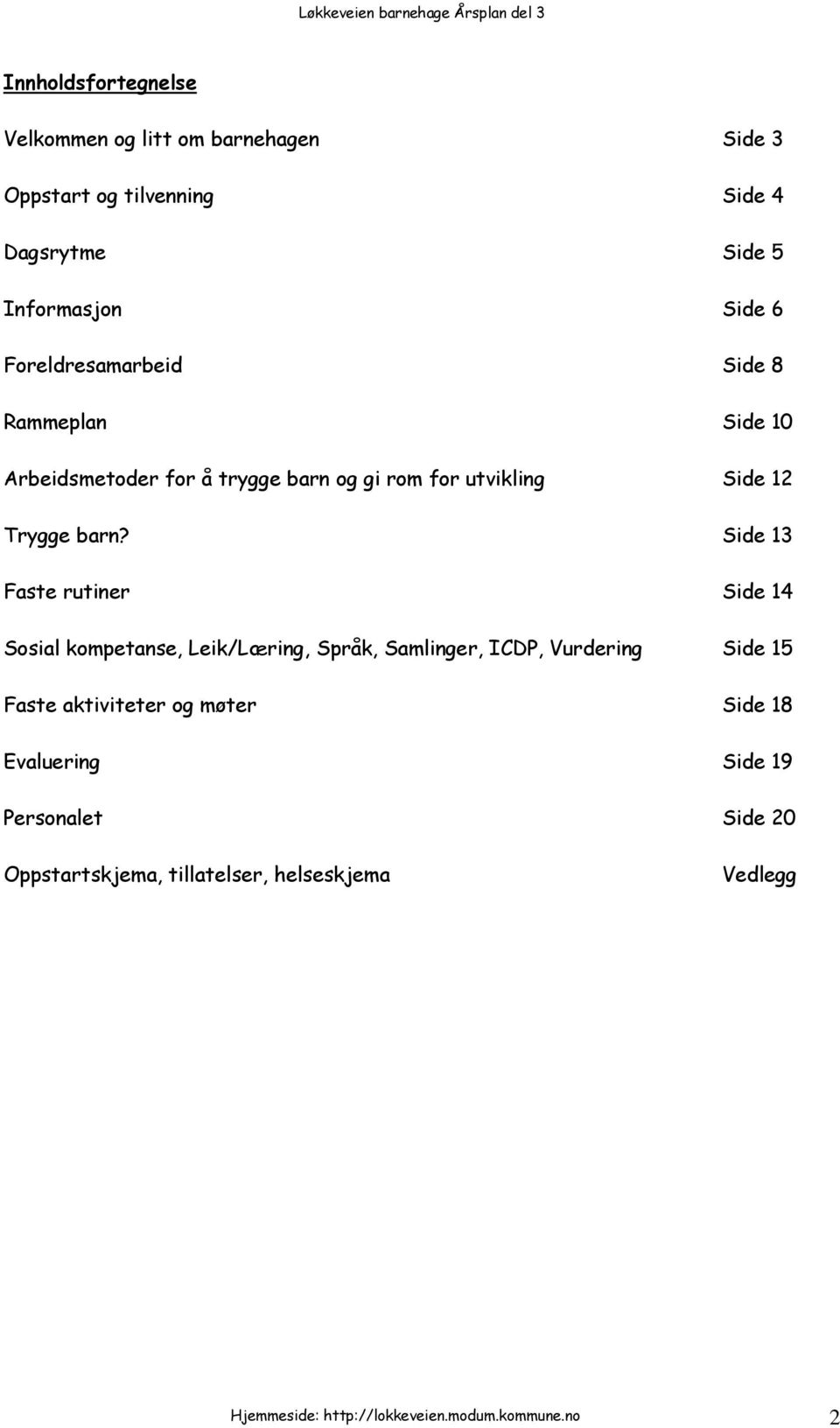 Side 13 Faste rutiner Side 14 Sosial kompetanse, Leik/Læring, Språk, Samlinger, ICDP, Vurdering Side 15 Faste aktiviteter og