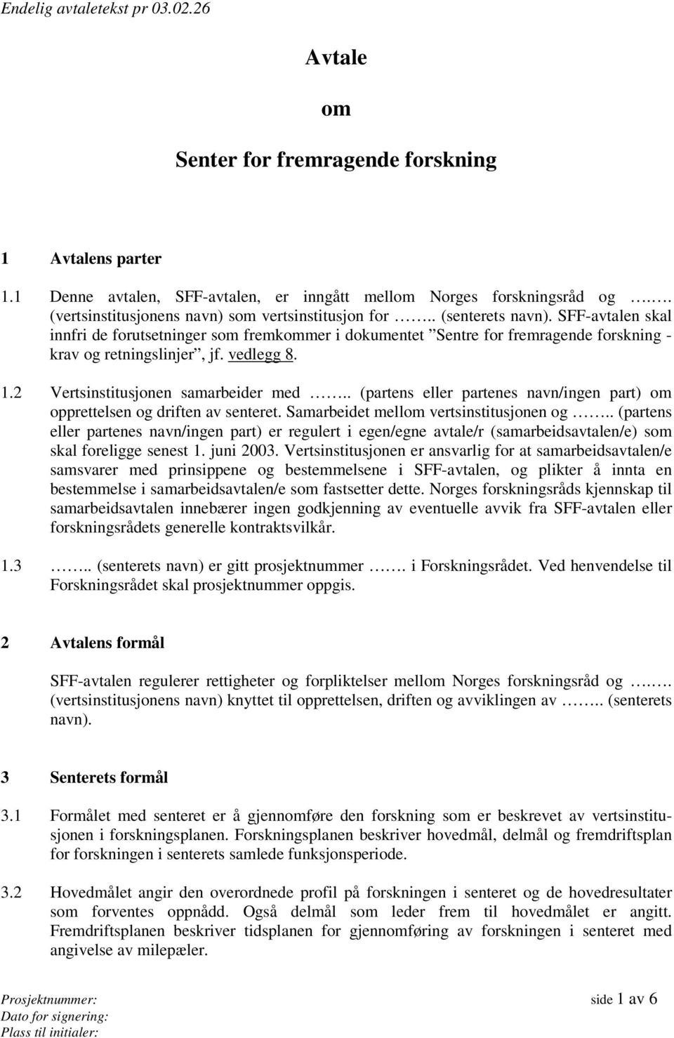 SFF-avtalen skal innfri de forutsetninger som fremkommer i dokumentet Sentre for fremragende forskning - krav og retningslinjer, jf. vedlegg 8. 1.2 Vertsinstitusjonen samarbeider med.