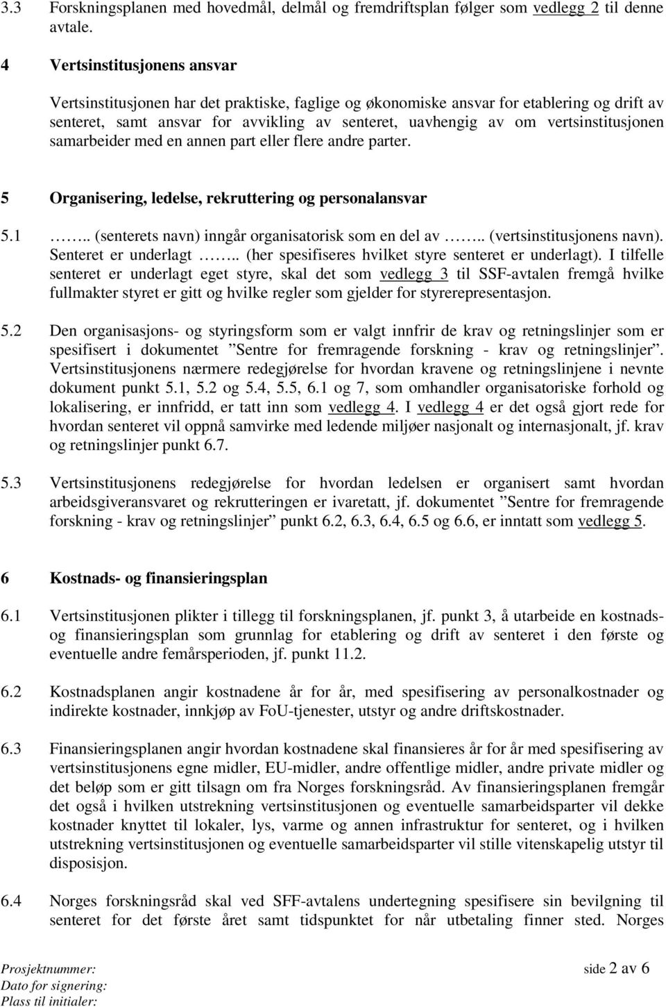 vertsinstitusjonen samarbeider med en annen part eller flere andre parter. 5 Organisering, ledelse, rekruttering og personalansvar 5.1.. (senterets navn) inngår organisatorisk som en del av.