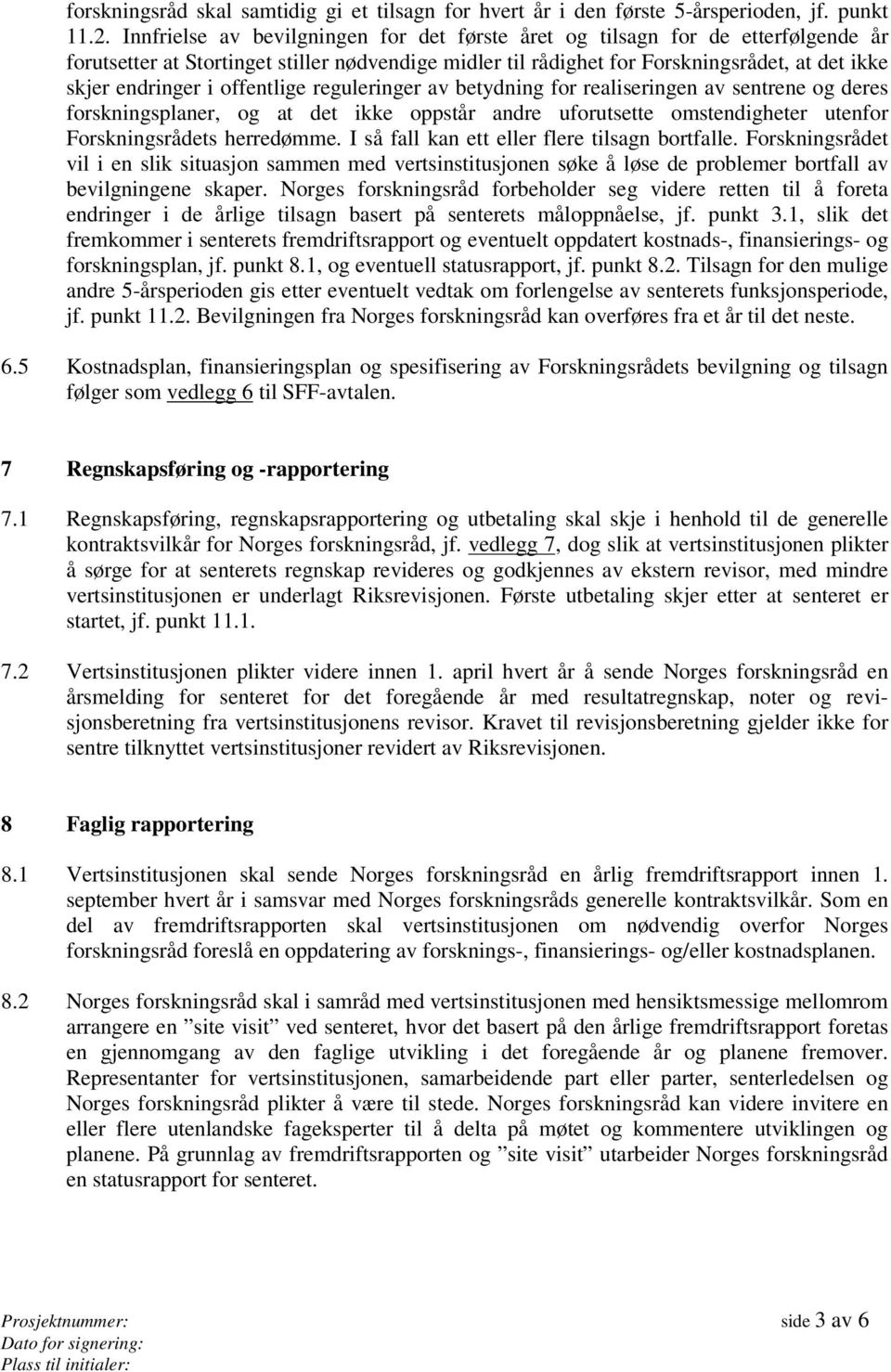 offentlige reguleringer av betydning for realiseringen av sentrene og deres forskningsplaner, og at det ikke oppstår andre uforutsette omstendigheter utenfor Forskningsrådets herredømme.