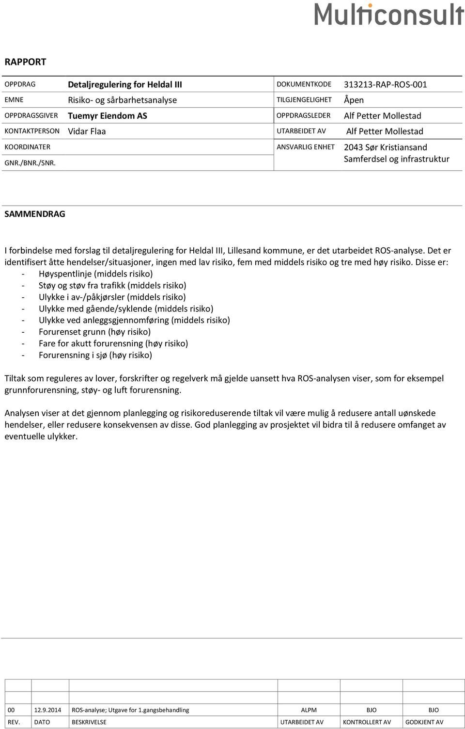 ANSVARLIG ENHET 2043 Sør Kristiansand Samferdsel og infrastruktur SAMMENDRAG I forbindelse med forslag til detaljregulering for Heldal III, Lillesand kommune, er det utarbeidet ROS-analyse.