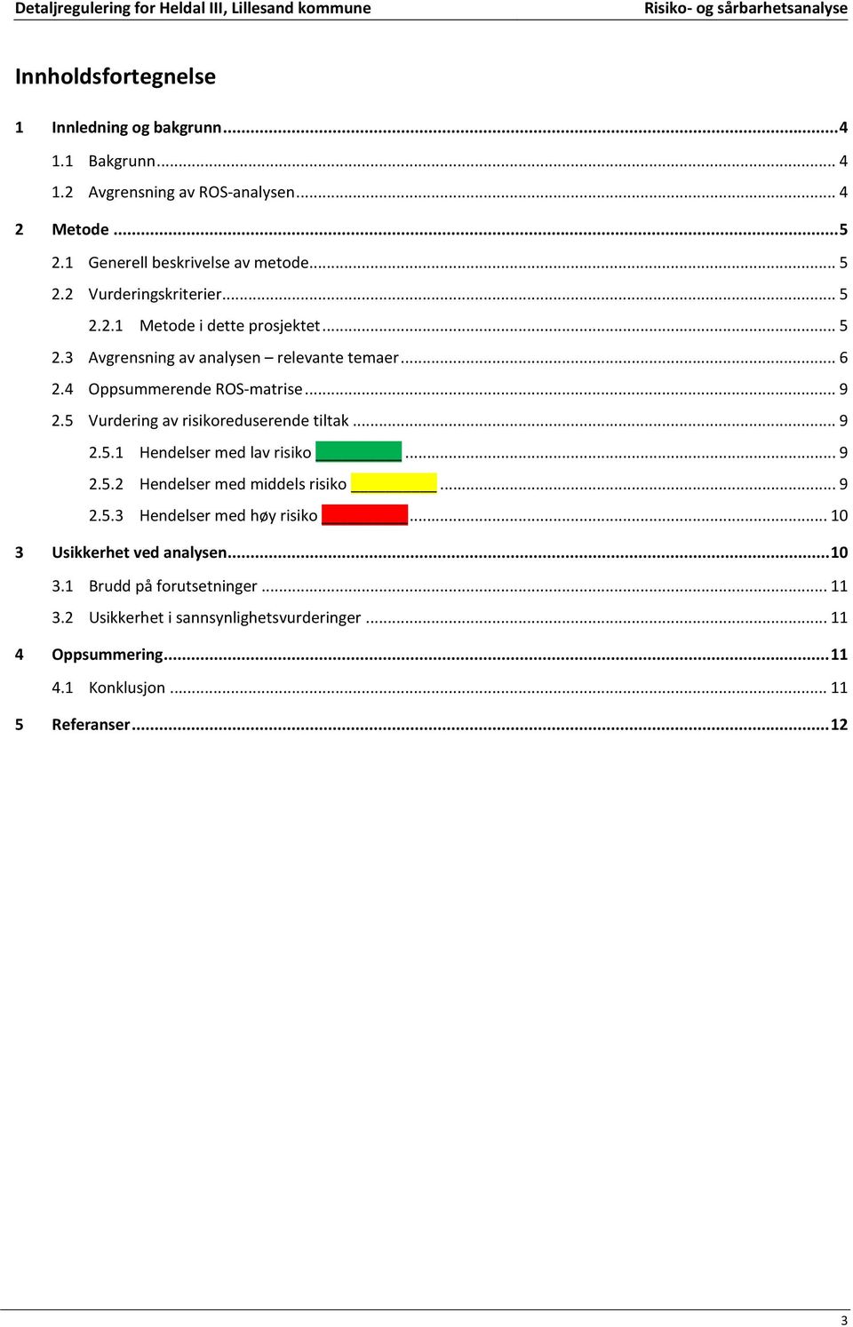 5 Vurdering av risikoreduserende tiltak... 9 2.5.1 Hendelser med lav risiko... 9 2.5.2 Hendelser med middels risiko... 9 2.5.3 Hendelser med høy risiko.