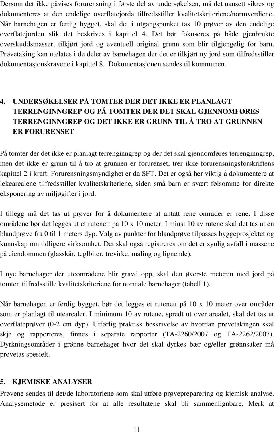 Det bør fokuseres på både gjenbrukte overskuddsmasser, tilkjørt jord og eventuell original grunn som blir tilgjengelig for barn.