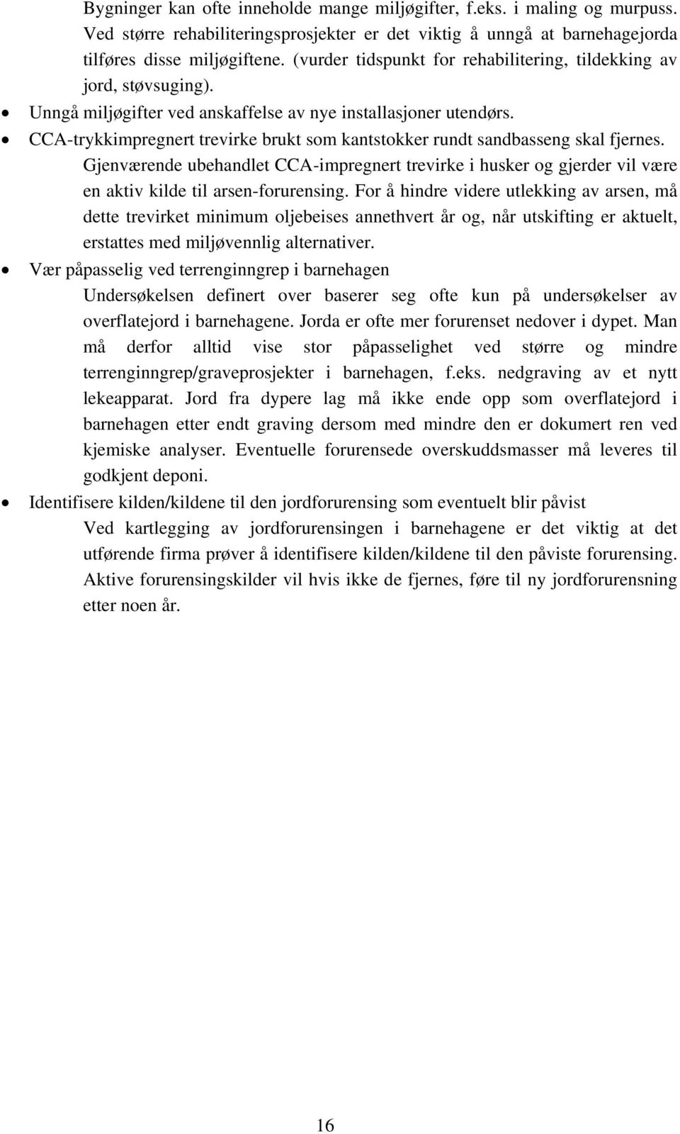 CCA-trykkimpregnert trevirke brukt som kantstokker rundt sandbasseng skal fjernes. Gjenværende ubehandlet CCA-impregnert trevirke i husker og gjerder vil være en aktiv kilde til arsen-forurensing.