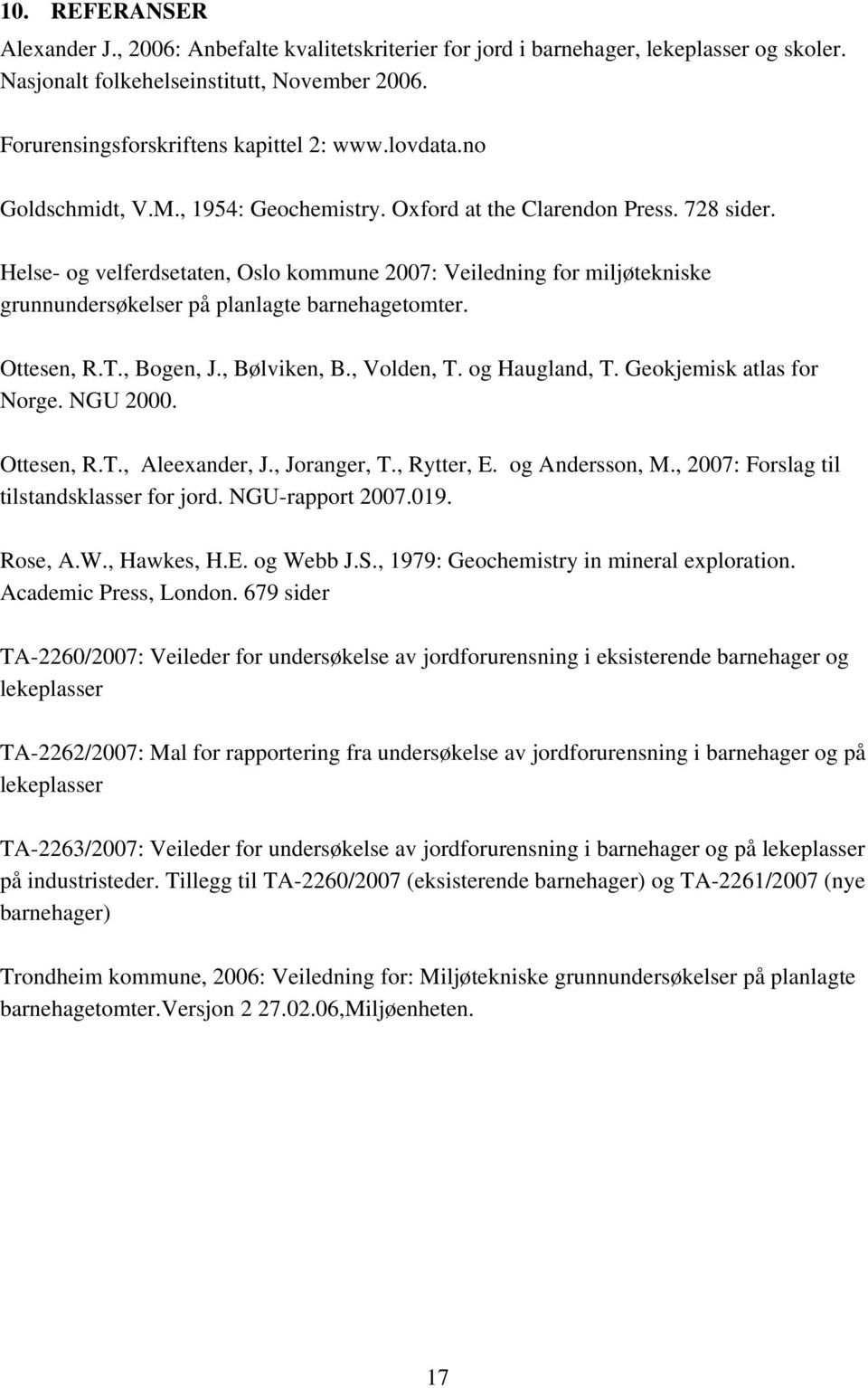 Helse- og velferdsetaten, Oslo kommune 2007: Veiledning for miljøtekniske grunnundersøkelser på planlagte barnehagetomter. Ottesen, R.T., Bogen, J., Bølviken, B., Volden, T. og Haugland, T.