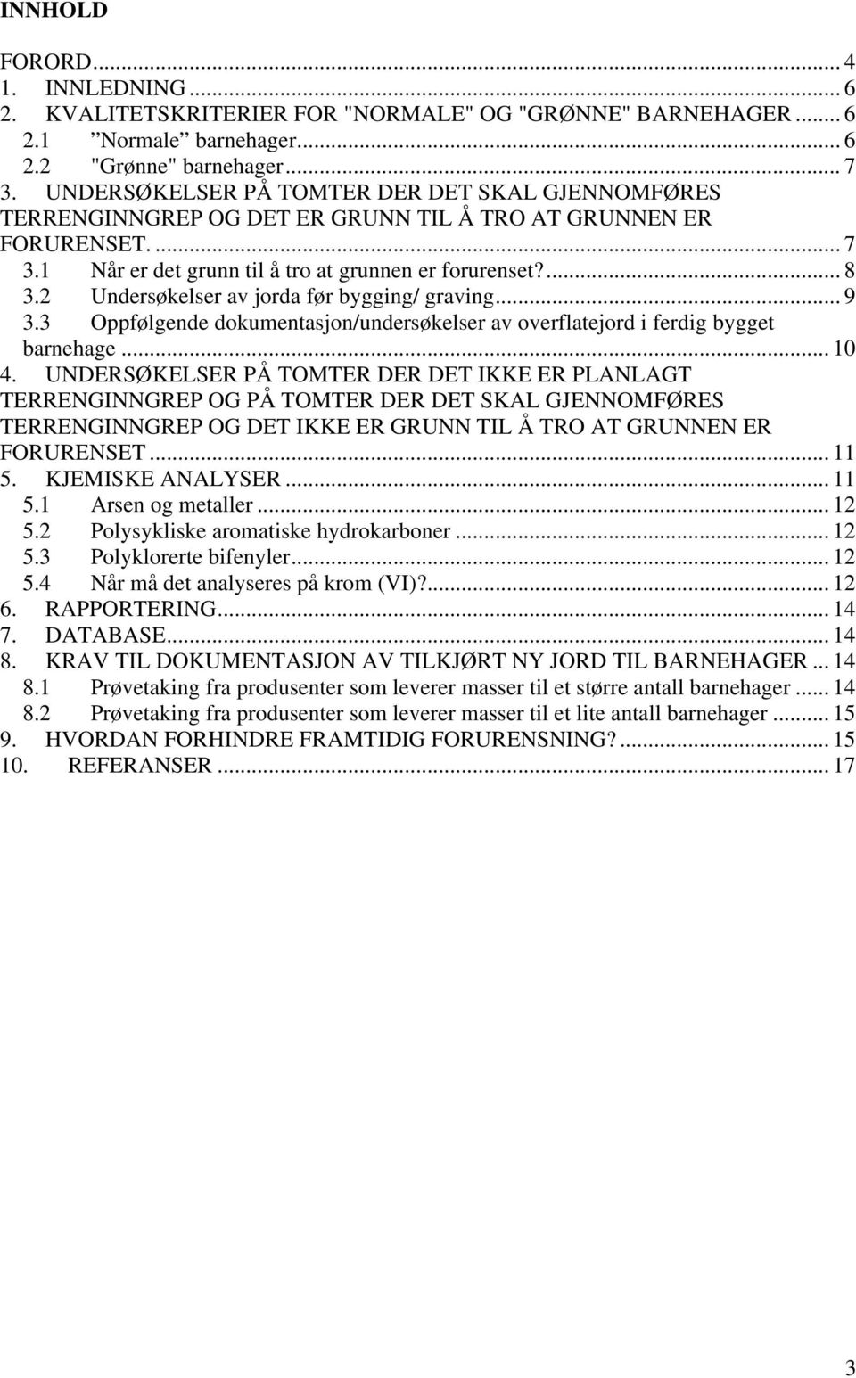 2 Undersøkelser av jorda før bygging/ graving... 9 3.3 Oppfølgende dokumentasjon/undersøkelser av overflatejord i ferdig bygget barnehage... 10 4.