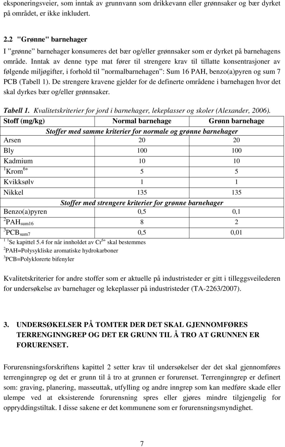 Inntak av denne type mat fører til strengere krav til tillatte konsentrasjoner av følgende miljøgifter, i forhold til normalbarnehagen : Sum 16 PAH, benzo(a)pyren og sum 7 PCB (Tabell 1).