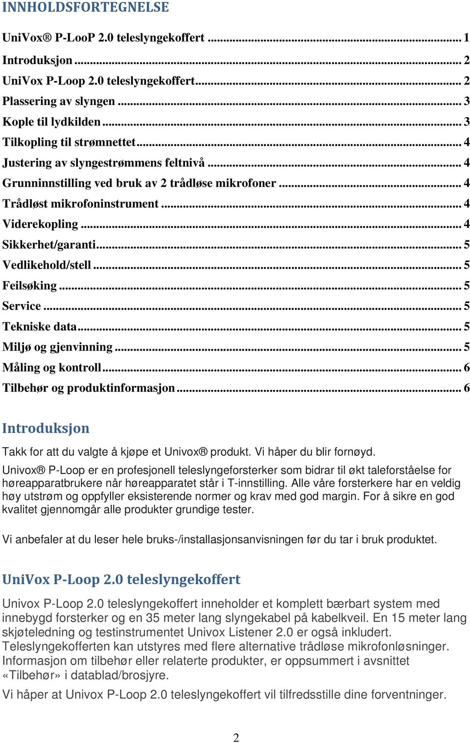 .. 5 Feilsøking... 5 Service... 5 Tekniske data... 5 Miljø og gjenvinning... 5 Måling og kontroll... 6 Tilbehør og produktinformasjon... 6 Introduksjon Takk for att du valgte å kjøpe et Univox produkt.