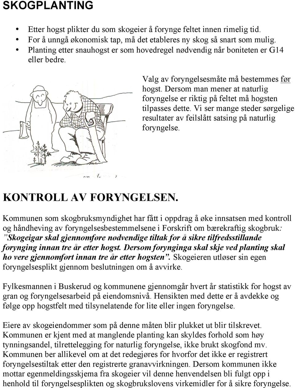 Dersom man mener at naturlig foryngelse er riktig på feltet må hogsten tilpasses dette. Vi ser mange steder sørgelige resultater av feilslått satsing på naturlig foryngelse. KONTROLL AV FORYNGELSEN.