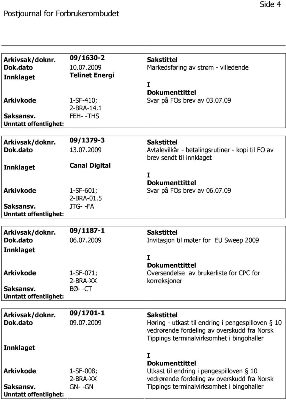 09/1187-1 Sakstittel Dok.dato 06.07.2009 nvitasjon til møter for E Sweep 2009 nnklaget 1-SF-071; 2-BRA-XX BØ- -CT Oversendelse av brukerliste for CPC for korreksjoner Arkivsak/doknr.