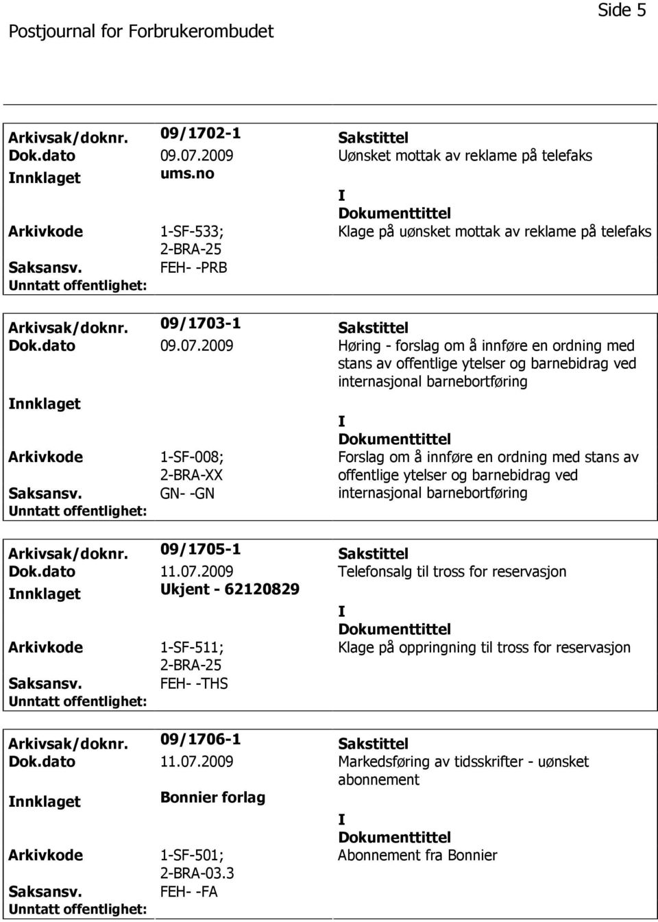 2009 Høring - forslag om å innføre en ordning med stans av offentlige ytelser og barnebidrag ved internasjonal barnebortføring nnklaget 1-SF-008; 2-BRA-XX GN- -GN Forslag om å innføre en ordning med