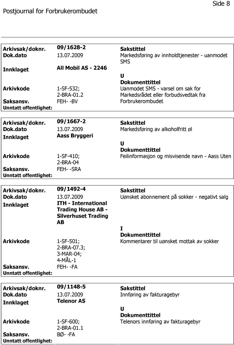 2009 Markedsføring av alkoholfritt øl nnklaget Aass Bryggeri 1-SF-410; 2-BRA-04 Feilinformasjon og misvisende navn - Aass ten FEH- -SRA Arkivsak/doknr. 09/1492-4 Sakstittel Dok.dato 13.07.