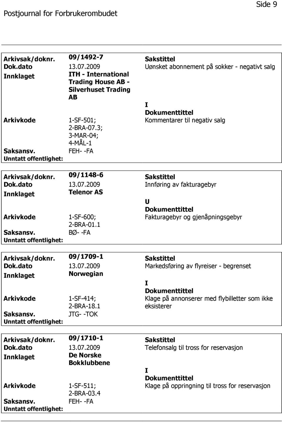 2009 nnføring av fakturagebyr nnklaget Telenor AS 1-SF-600; Fakturagebyr og gjenåpningsgebyr BØ- -FA Arkivsak/doknr. 09/1709-1 Sakstittel Dok.dato 13.07.