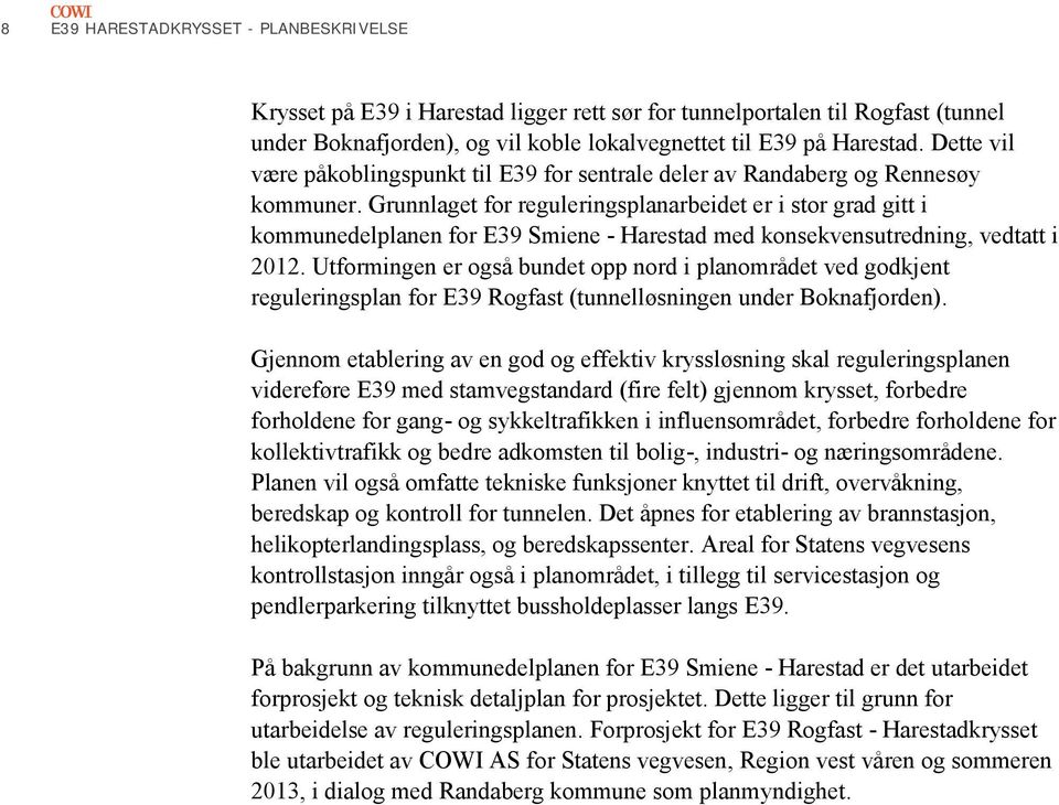 Grunnlaget for reguleringsplanarbeidet er i stor grad gitt i kommunedelplanen for E39 Smiene - Harestad med konsekvensutredning, vedtatt i 2012.