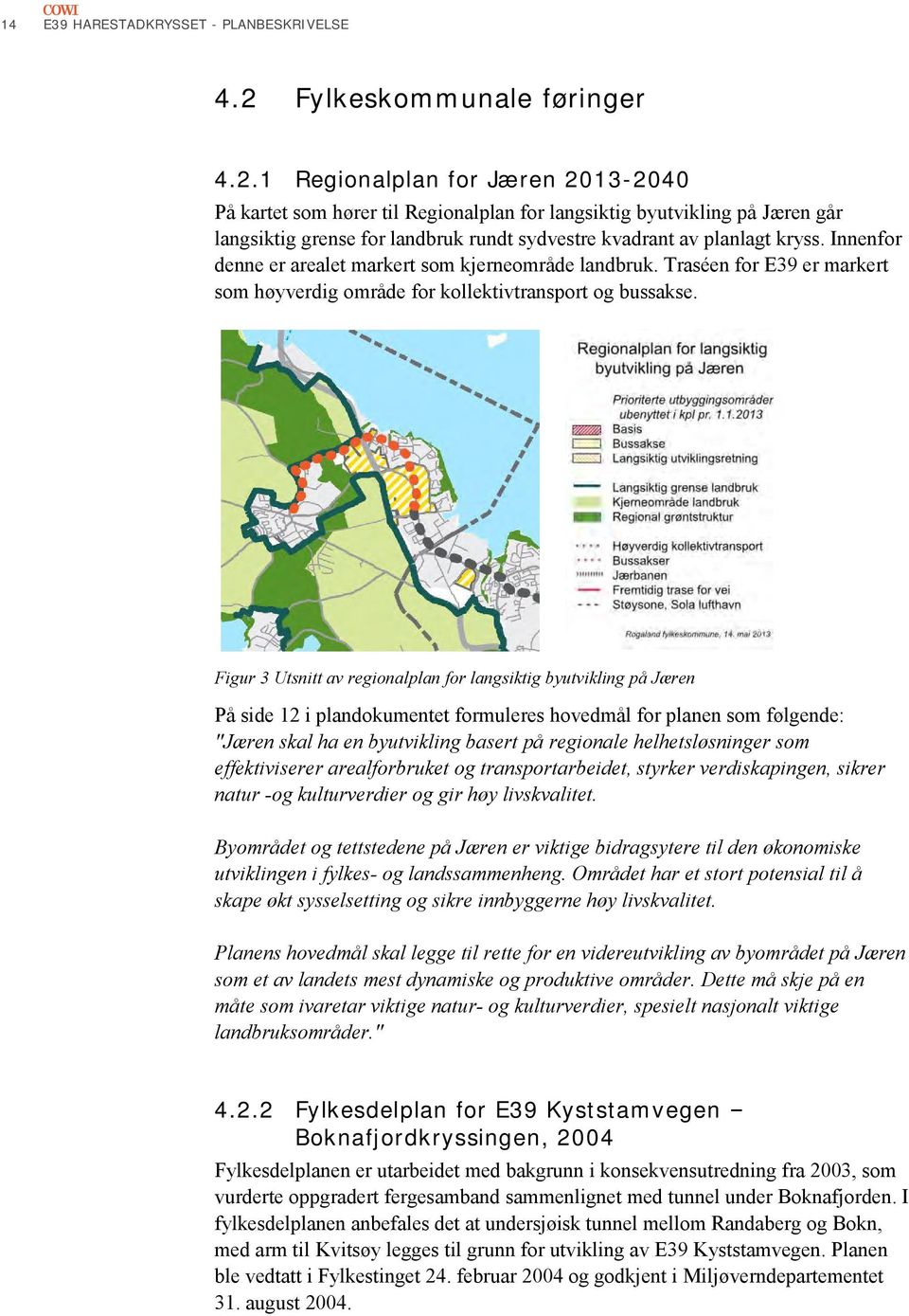 1 Regionalplan for Jæren 2013-2040 På kartet som hører til Regionalplan for langsiktig byutvikling på Jæren går langsiktig grense for landbruk rundt sydvestre kvadrant av planlagt kryss.