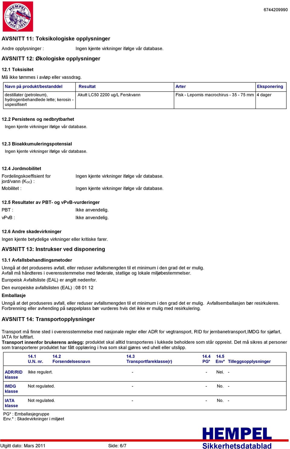 12.2 Persistens og nedbrytbarhet 12.3 Bioakkumuleringspotensial 12.4 Jordmobilitet Fordelingskoeffisient for jord/vann (KOC) : Mobilitet : 12.5 Resultater av PBT og vpvbvurderinger PBT : vpvb : 12.