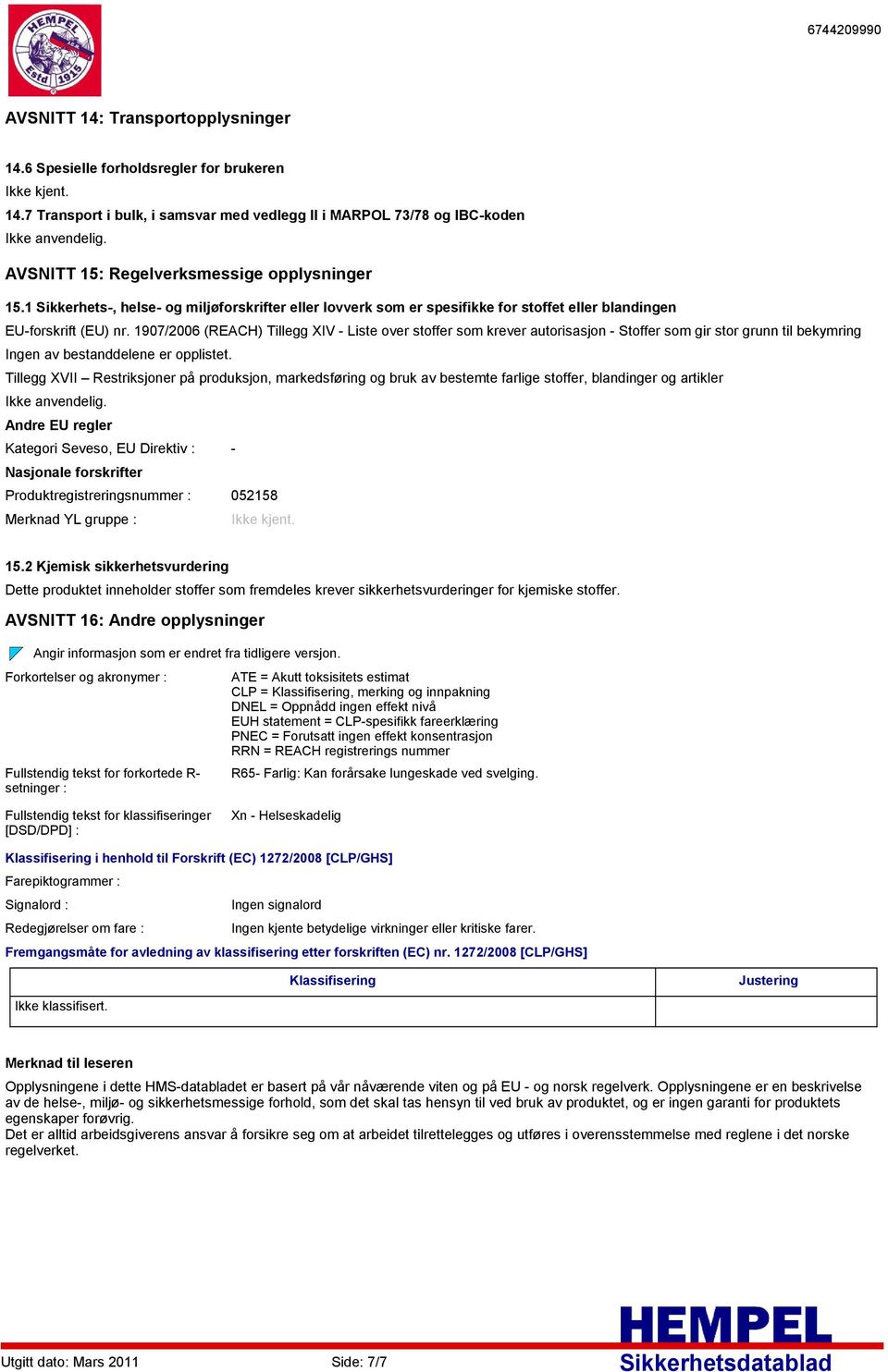 1907/2006 (REACH) Tillegg XIV Liste over stoffer som krever autorisasjon Stoffer som gir stor grunn til bekymring Ingen av bestanddelene er opplistet.