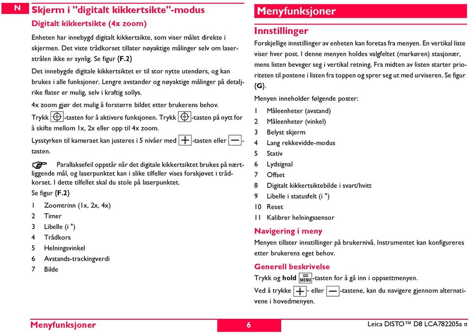 Lengre avstander og nøyaktige målinger på detaljrike flater er mulig, selv i kraftig sollys. 4x zoom gjør det mulig å forstørre bildet etter brukerens behov. K Trykk -tasten for å aktivere funksjonen.