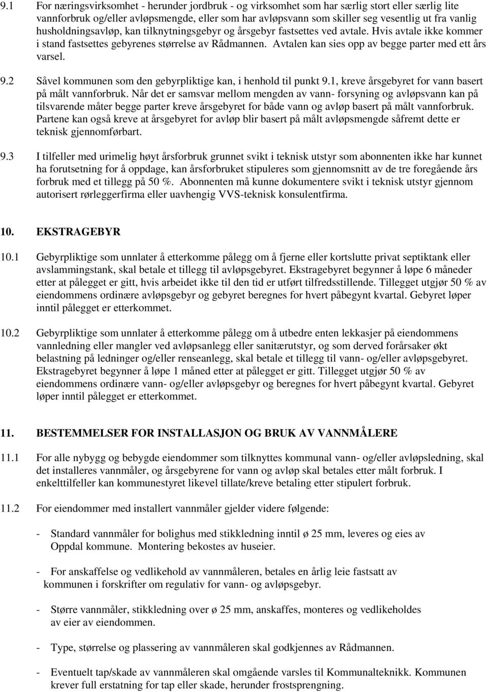 Avtalen kan sies opp av begge parter med ett års varsel. 9.2 Såvel kommunen som den gebyrpliktige kan, i henhold til punkt 9.1, kreve årsgebyret for vann basert på målt vannforbruk.