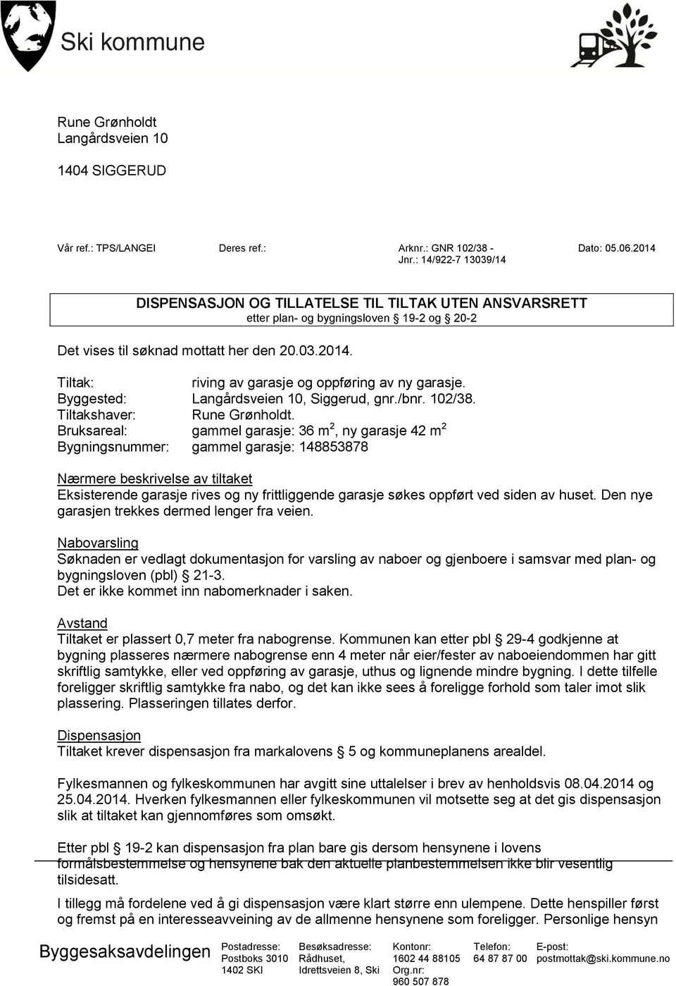 Tiltak: riving av garasje og oppføring av ny garasje. Byggested: Langårdsveien 10, Siggerud, gnr./bnr. 102/38. Tiltakshaver: Rune Grønholdt.