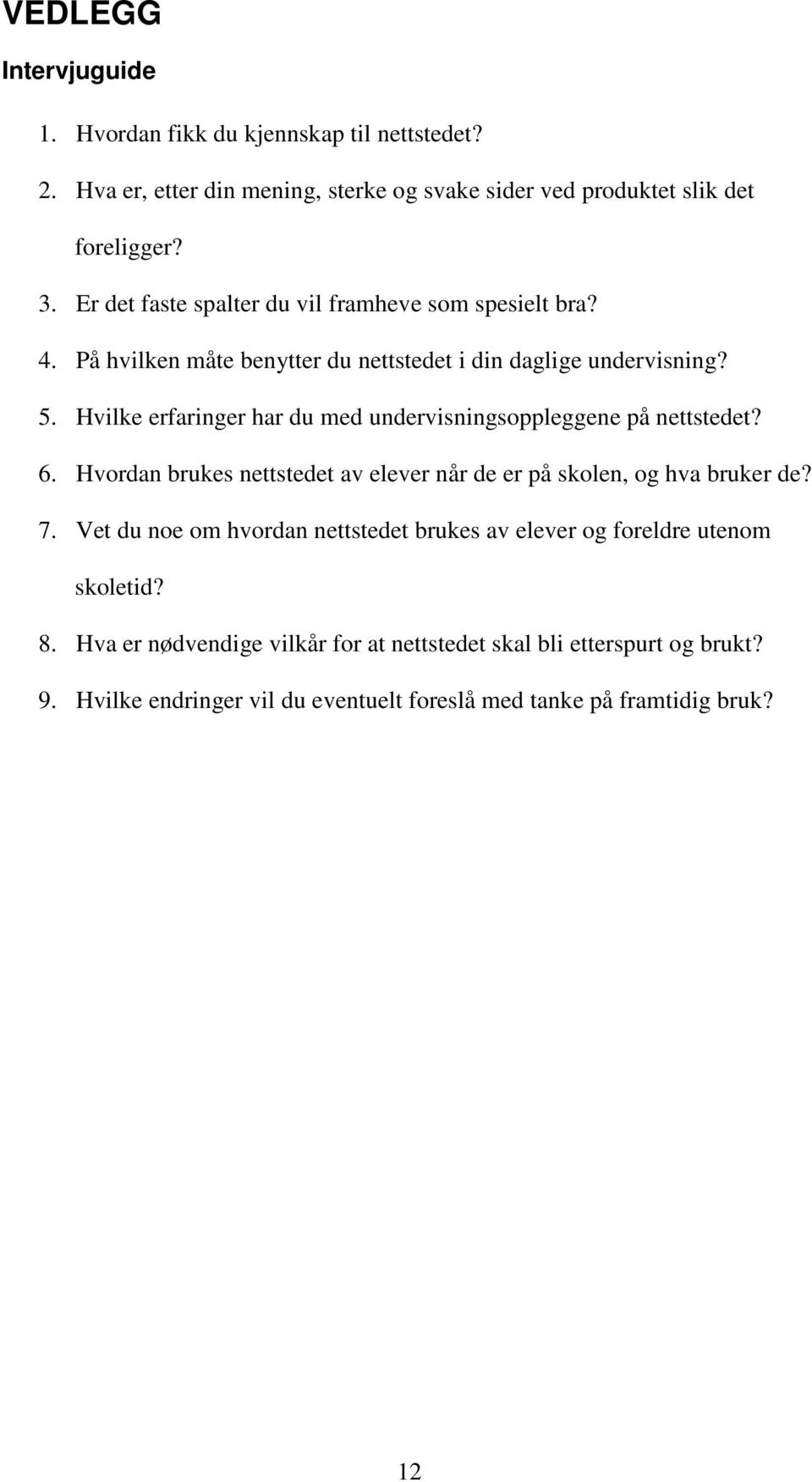 Hvilke erfaringer har du med undervisningsoppleggene på nettstedet? 6. Hvordan brukes nettstedet av elever når de er på skolen, og hva bruker de? 7.