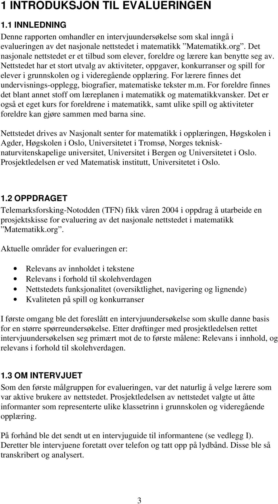 Nettstedet har et stort utvalg av aktiviteter, oppgaver, konkurranser og spill for elever i grunnskolen og i videregående opplæring.