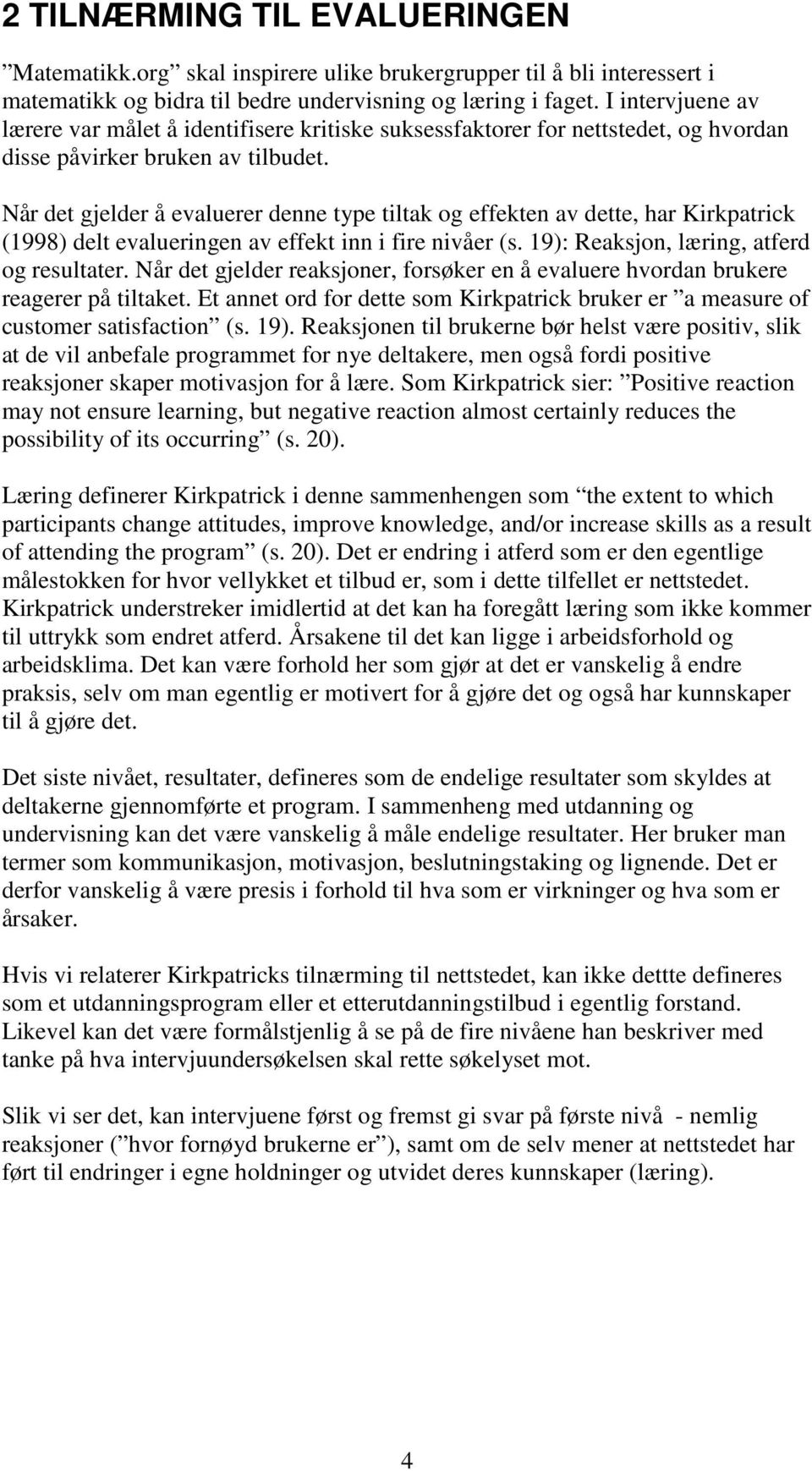 Når det gjelder å evaluerer denne type tiltak og effekten av dette, har Kirkpatrick (1998) delt evalueringen av effekt inn i fire nivåer (s. 19): Reaksjon, læring, atferd og resultater.