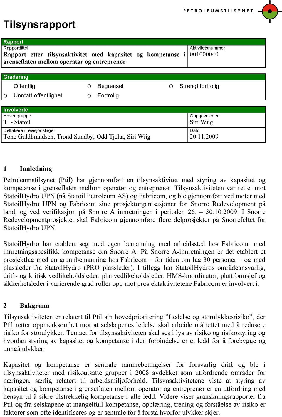 11.2009 Dato 1 Innledning Petroleumstilsynet (Ptil) har gjennomført en tilsynsaktivitet med styring av kapasitet og kompetanse i grenseflaten mellom operatør og entreprenør.