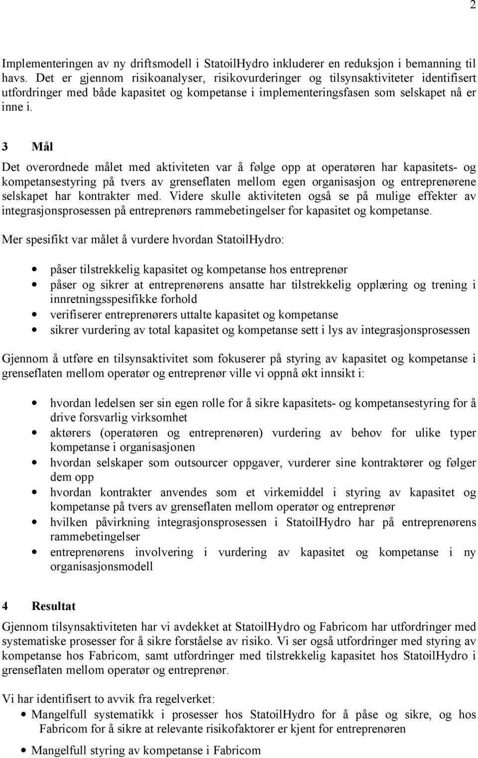 3 Mål Det overordnede målet med aktiviteten var å følge opp at operatøren har kapasitets- og kompetansestyring på tvers av grenseflaten mellom egen organisasjon og entreprenørene selskapet har