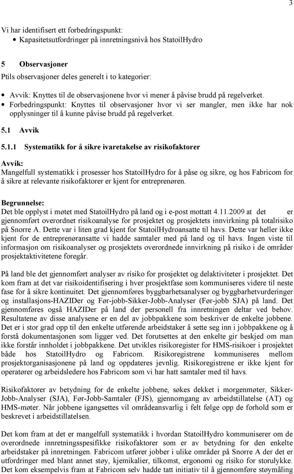 1 Avvik 5.1.1 Systematikk for å sikre ivaretakelse av risikofaktorer Avvik: Mangelfull systematikk i prosesser hos StatoilHydro for å påse og sikre, og hos Fabricom for å sikre at relevante