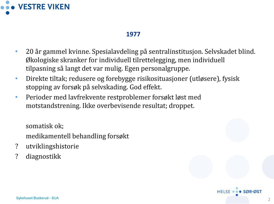 Direkte tiltak; redusere og forebygge risikosituasjoner (utløsere), fysisk stopping av forsøk på selvskading. God effekt.