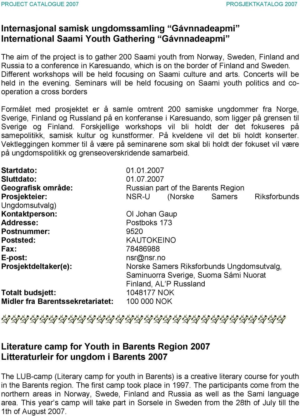 Seminars will be held focusing on Saami youth politics and cooperation a cross borders Formålet med prosjektet er å samle omtrent 200 samiske ungdommer fra Norge, Sverige, Finland og Russland på en