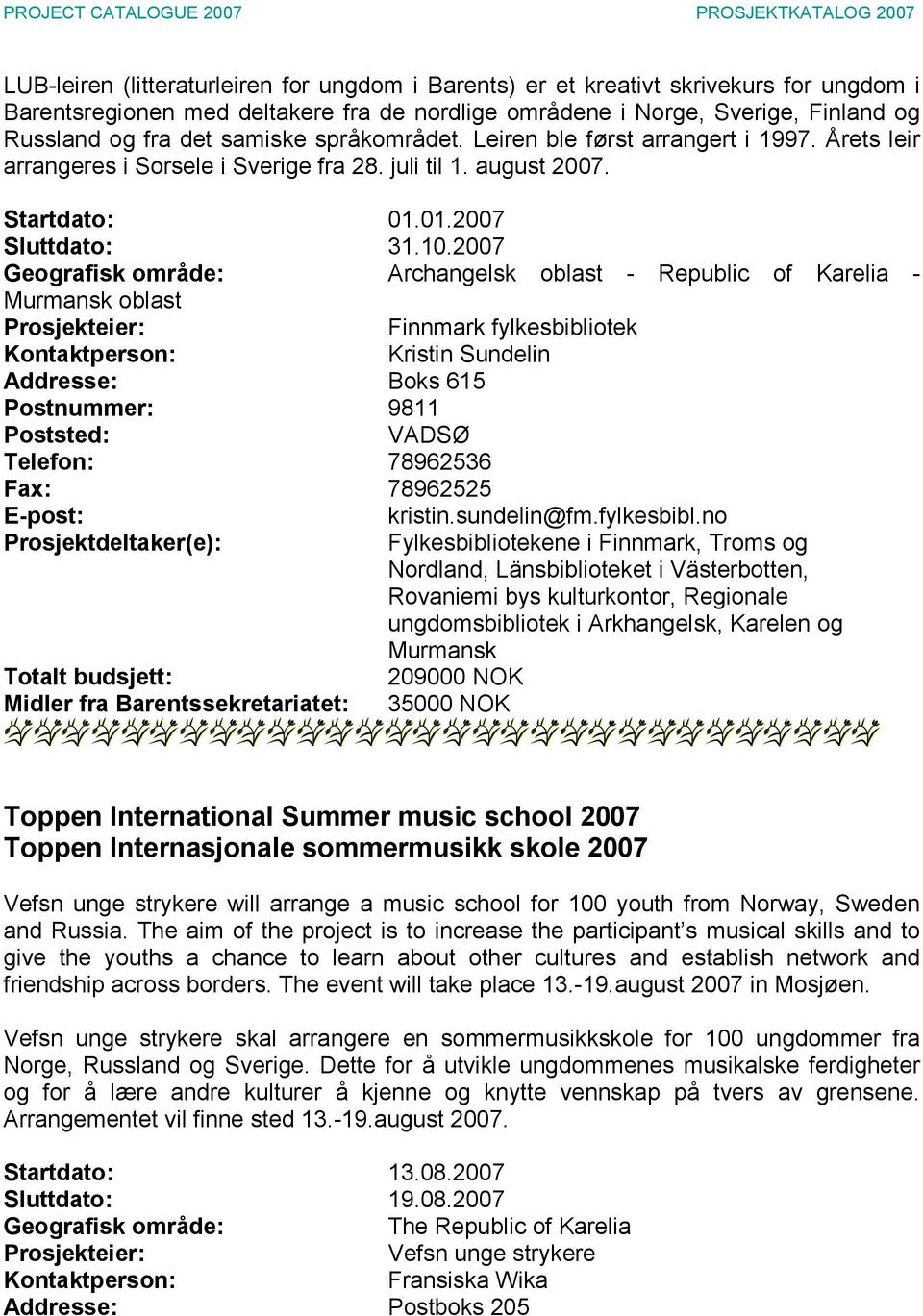 2007 Archangelsk oblast - Republic of Karelia - Finnmark fylkesbibliotek Kristin Sundelin Addresse: Boks 615 Postnummer: 9811 VADSØ Telefon: 78962536 Fax: 78962525 Midler fra Barentssekretariatet: