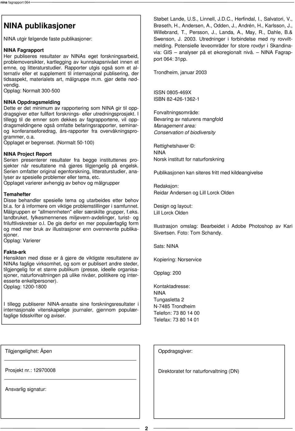 Opplag: Normalt 300-500 NINA Oppdragsmelding Dette er det minimum av rapportering som NINA gir til oppdragsgiver etter fullført forsknings- eller utredningsprosjekt.